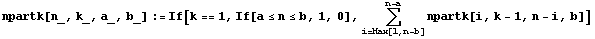 npartk[n_, k_, a_, b_] := If[k == 1, If[a≤n≤b, 1, 0], Underoverscript[∑, i = Max[1, n - b], arg3] npartk[i, k - 1, n - i, b]]